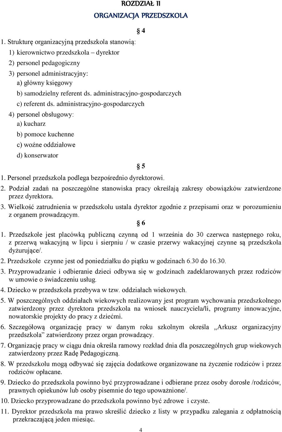 Personel przedszkola podlega bezpośrednio dyrektorowi. 2. Podział zadań na poszczególne stanowiska pracy określają zakresy obowiązków zatwierdzone przez dyrektora. 3.