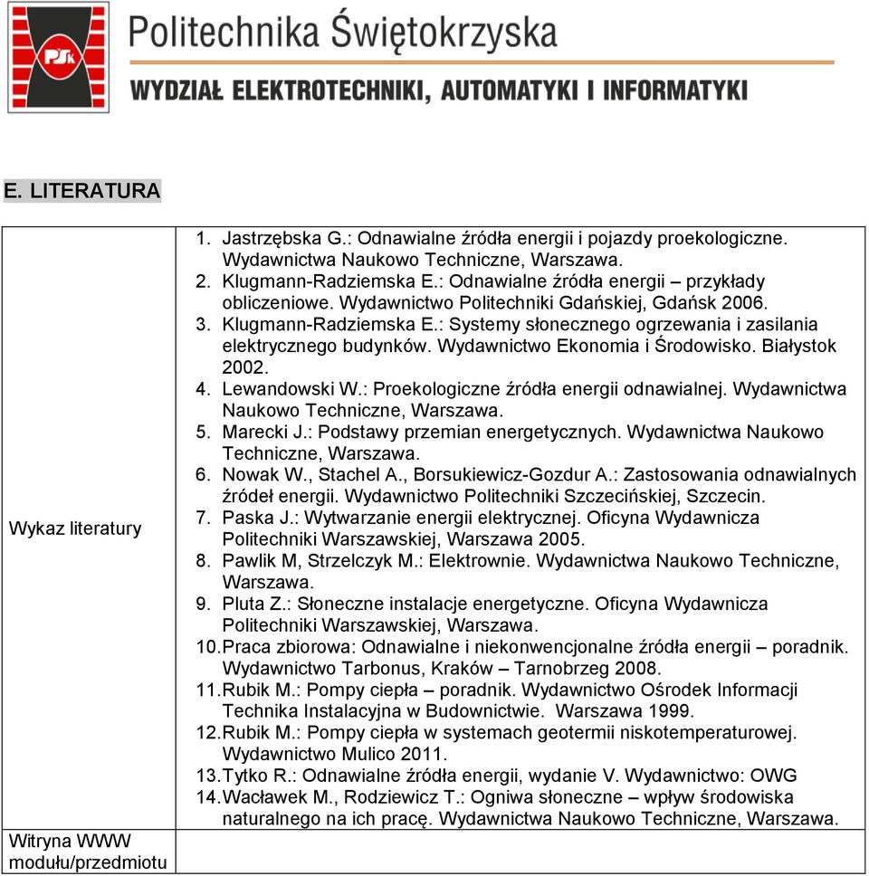 Wydawnictwo Ekonomia i Środowisko. Białystok 2002. 4. Lewandowski W.: Proekologiczne źródła energii odnawialnej. Wydawnictwa Naukowo Techniczne, Warszawa. 5. Marecki J.