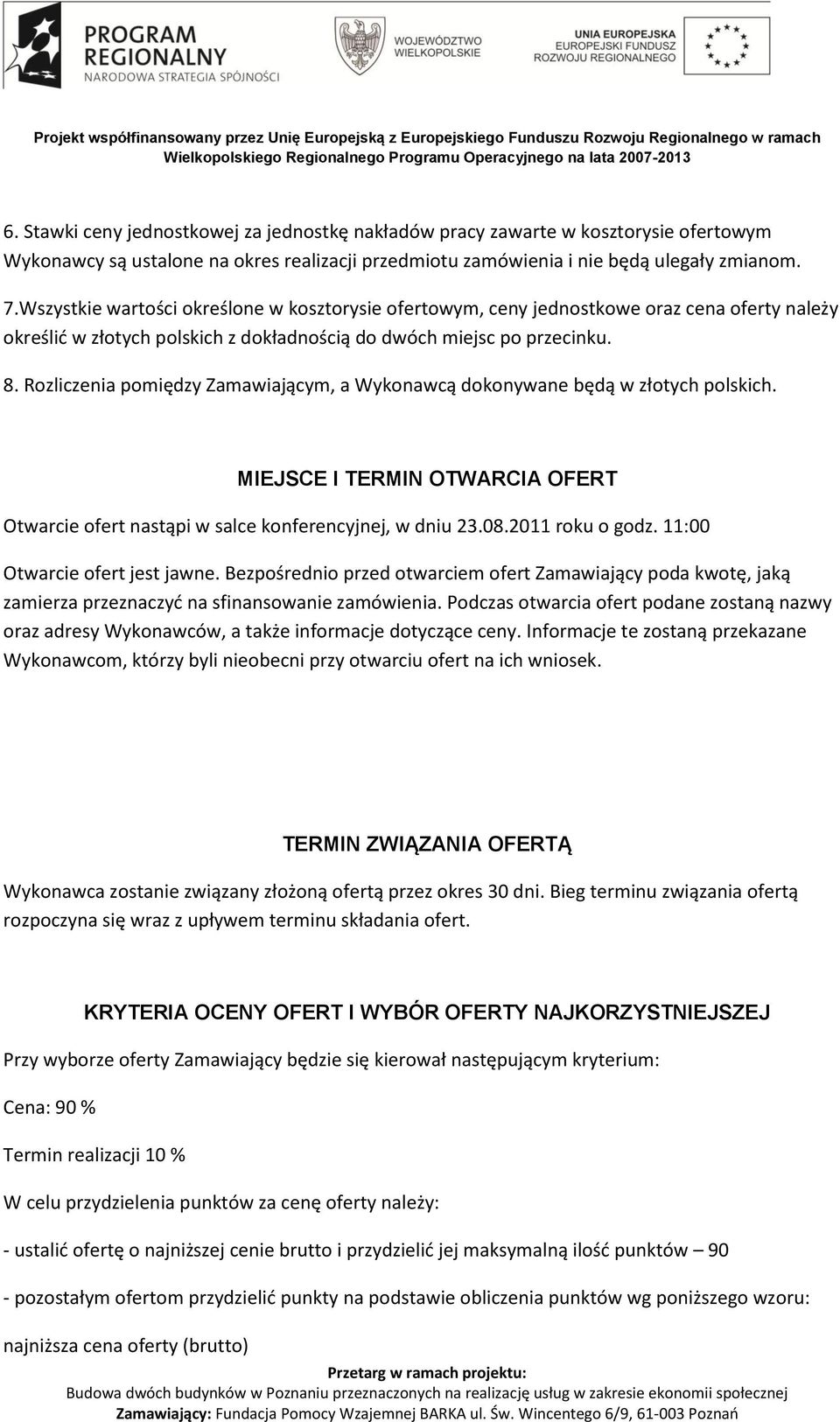 Rozliczenia pomiędzy Zamawiającym, a Wykonawcą dokonywane będą w złotych polskich. MIEJSCE I TERMIN OTWARCIA OFERT Otwarcie ofert nastąpi w salce konferencyjnej, w dniu 23.08.2011 roku o godz.
