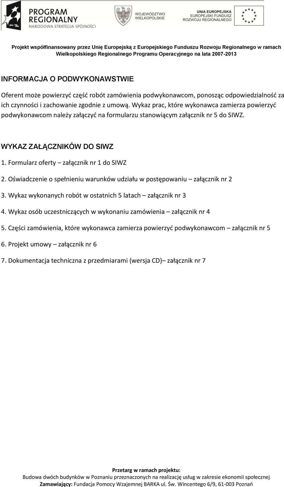 Formularz oferty załącznik nr 1 do SIWZ 2. Oświadczenie o spełnieniu warunków udziału w postępowaniu załącznik nr 2 3. Wykaz wykonanych robót w ostatnich 5 latach załącznik nr 3 4.