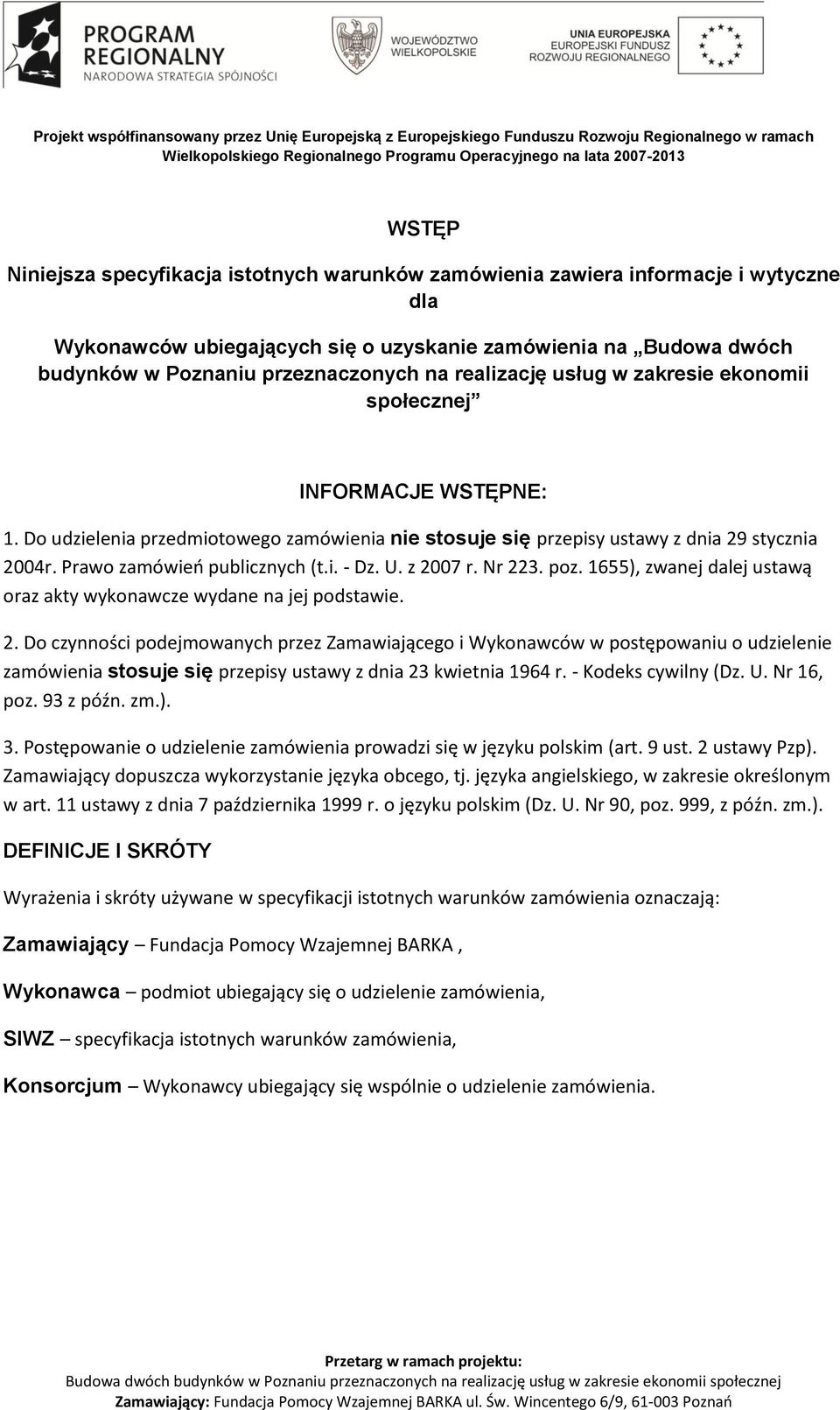 i. - Dz. U. z 2007 r. Nr 223. poz. 1655), zwanej dalej ustawą oraz akty wykonawcze wydane na jej podstawie. 2. Do czynności podejmowanych przez Zamawiającego i Wykonawców w postępowaniu o udzielenie zamówienia stosuje się przepisy ustawy z dnia 23 kwietnia 1964 r.