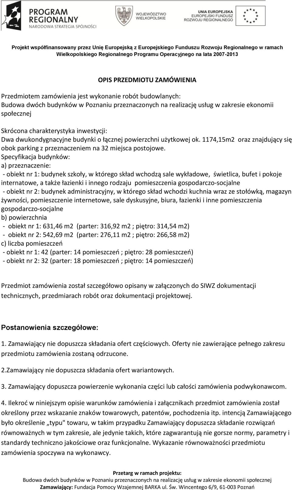 Specyfikacja budynków: a) przeznaczenie: - obiekt nr 1: budynek szkoły, w którego skład wchodzą sale wykładowe, świetlica, bufet i pokoje internatowe, a także łazienki i innego rodzaju pomieszczenia