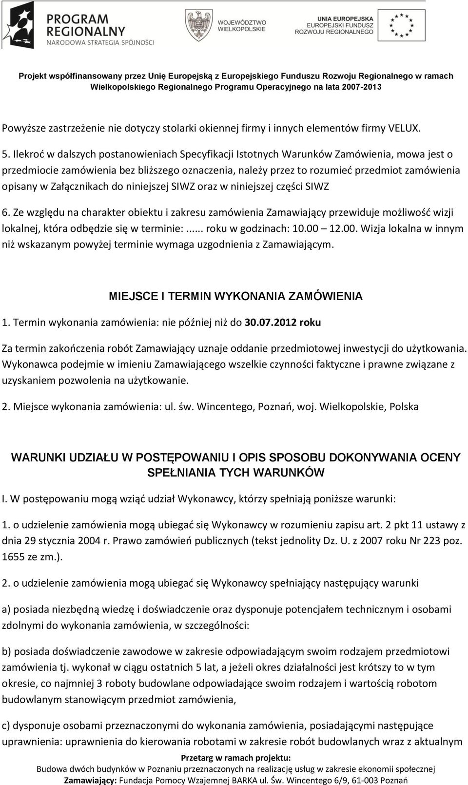 Załącznikach do niniejszej SIWZ oraz w niniejszej części SIWZ 6. Ze względu na charakter obiektu i zakresu zamówienia Zamawiający przewiduje możliwośd wizji lokalnej, która odbędzie się w terminie:.