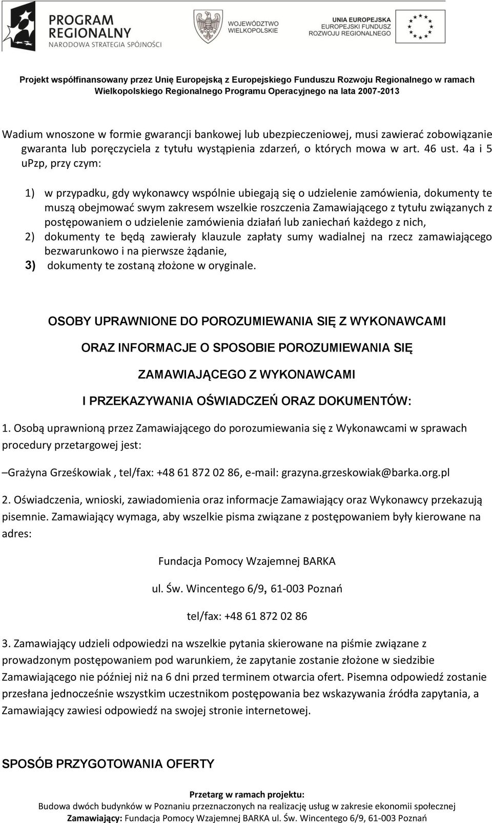postępowaniem o udzielenie zamówienia działao lub zaniechao każdego z nich, 2) dokumenty te będą zawierały klauzule zapłaty sumy wadialnej na rzecz zamawiającego bezwarunkowo i na pierwsze żądanie,