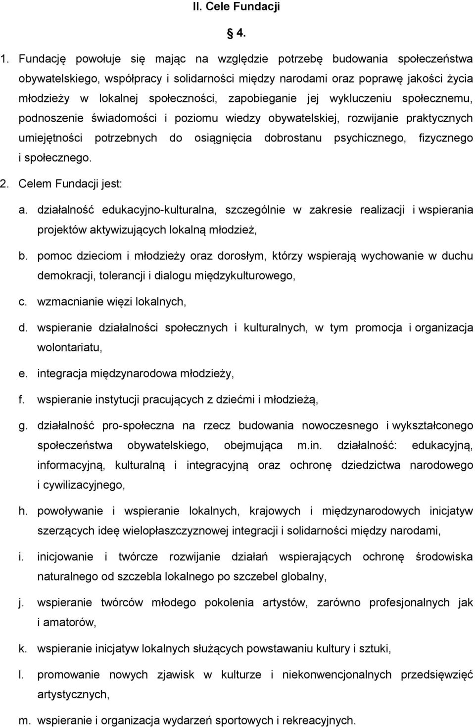 zapobieganie jej wykluczeniu społecznemu, podnoszenie świadomości i poziomu wiedzy obywatelskiej, rozwijanie praktycznych umiejętności potrzebnych do osiągnięcia dobrostanu psychicznego, fizycznego i