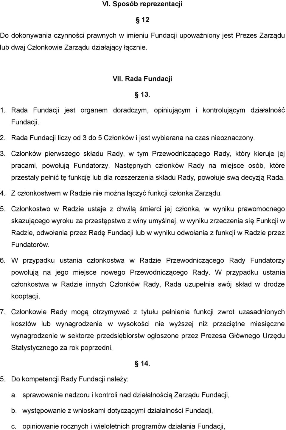 Następnych członków Rady na miejsce osób, które przestały pełnić tę funkcję lub dla rozszerzenia składu Rady, powołuje swą decyzją Rada. 4.