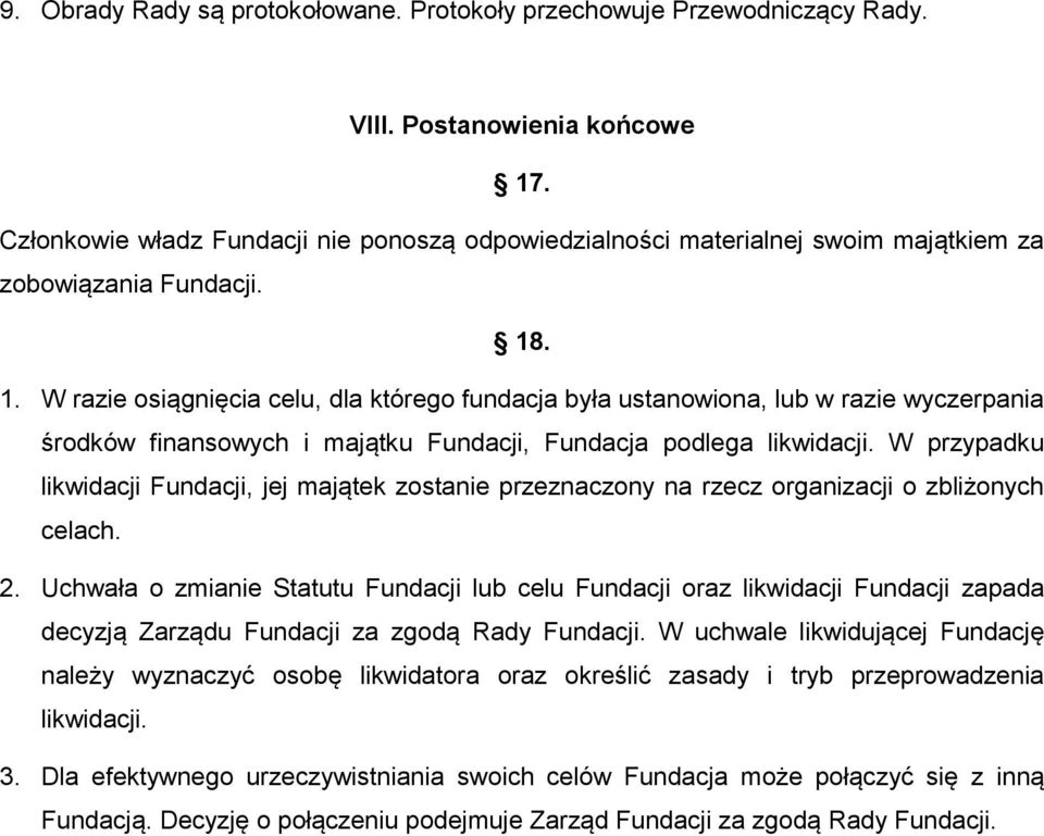 . 1. W razie osiągnięcia celu, dla którego fundacja była ustanowiona, lub w razie wyczerpania środków finansowych i majątku Fundacji, Fundacja podlega likwidacji.