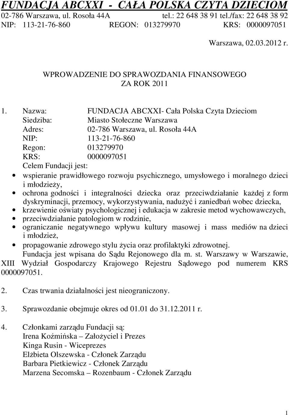 Rosoła 44A NIP: 113-21-76-860 Regon: 013279970 KRS: 0000097051 Celem Fundacji jest: wspieranie prawidłowego rozwoju psychicznego, umysłowego i moralnego dzieci i młodzieży, ochrona godności i