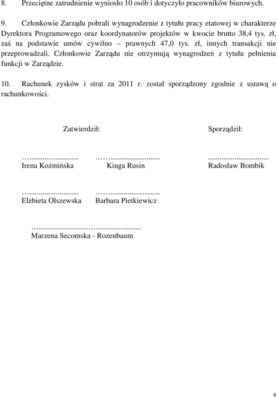 zł, zaś na podstawie umów cywilno prawnych 47,0 tys. zł, innych transakcji nie przeprowadzali.