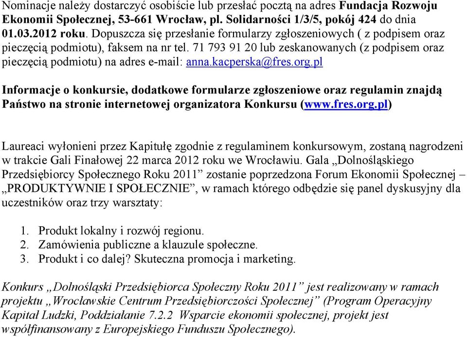 kacperska@fres.org.pl Informacje o konkursie, dodatkowe formularze zgłoszeniowe oraz regulamin znajdą Państwo na stronie internetowej organizatora Konkursu (www.fres.org.pl) Laureaci wyłonieni przez Kapitułę zgodnie z regulaminem konkursowym, zostaną nagrodzeni w trakcie Gali Finałowej 22 marca 2012 roku we Wrocławiu.