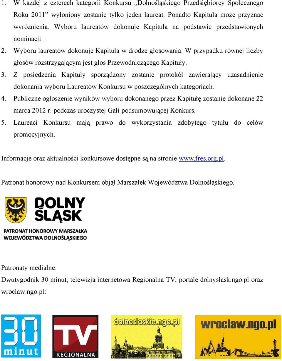 W przypadku równej liczby głosów rozstrzygającym jest głos Przewodniczącego Kapituły. 3.