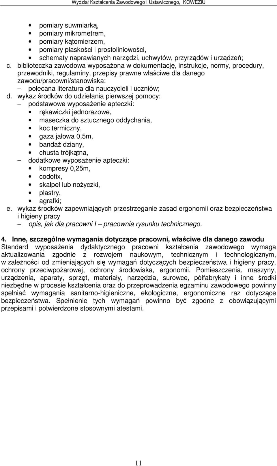 wykaz rodków do udzielania pierwszej pomocy: podstawowe wyposaenie apteczki: rkawiczki jednorazowe, maseczka do sztucznego oddychania, koc termiczny, gaza jałowa 0,5m, banda dziany, chusta trójktna,