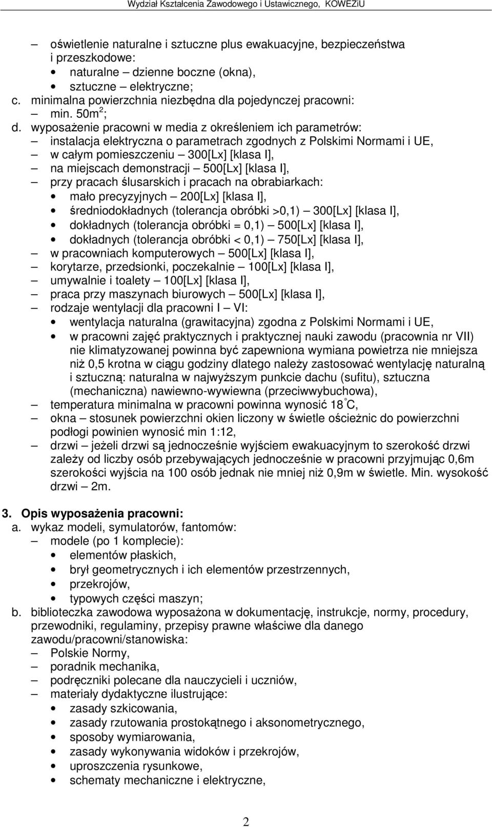 wyposaenie pracowni w media z okreleniem ich parametrów: instalacja elektryczna o parametrach zgodnych z Polskimi Normami i UE, w całym pomieszczeniu 300[Lx] [klasa I], na miejscach demonstracji