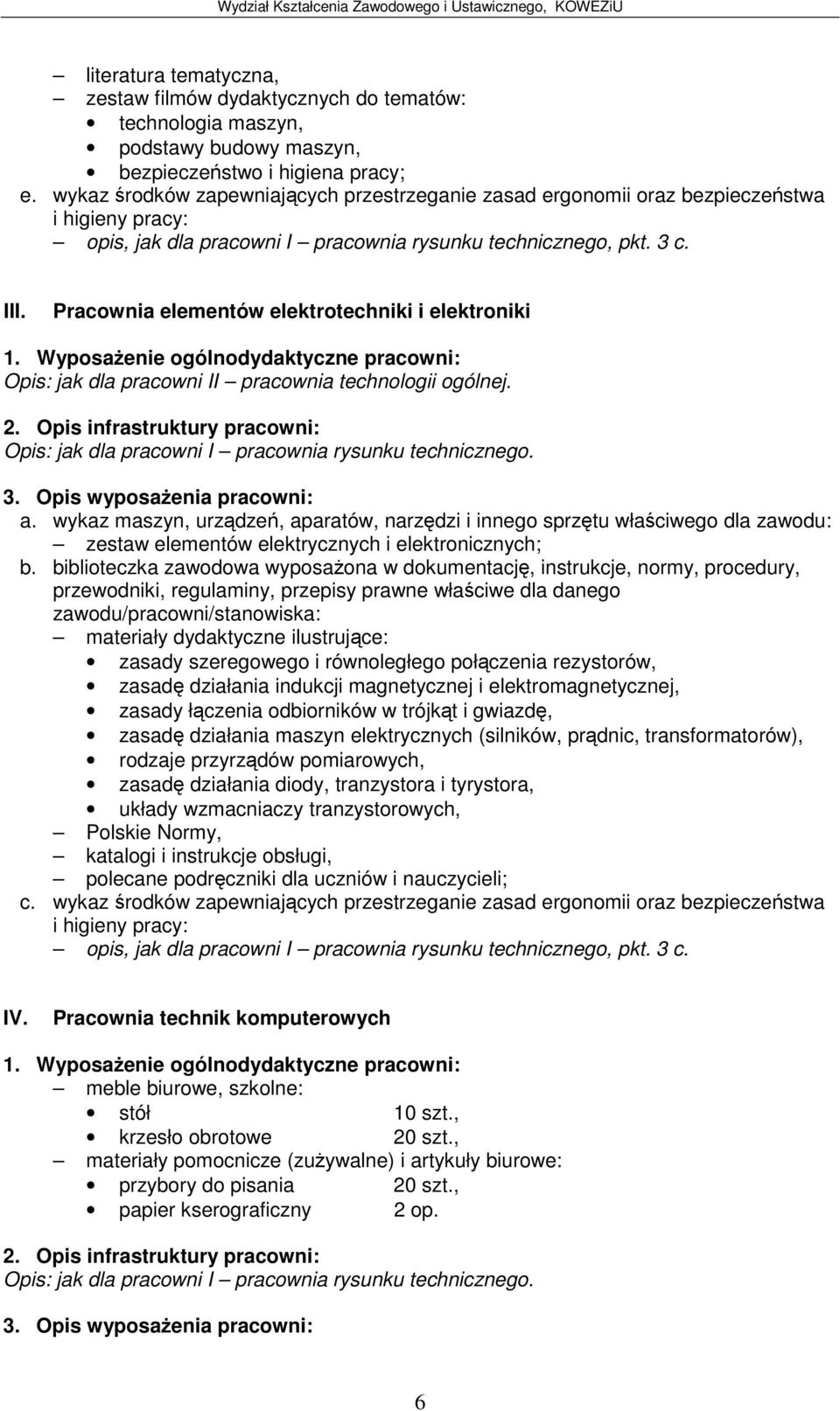 Pracownia elementów elektrotechniki i elektroniki Opis: jak dla pracowni II pracownia technologii ogólnej. Opis: jak dla pracowni I pracownia rysunku technicznego. a.