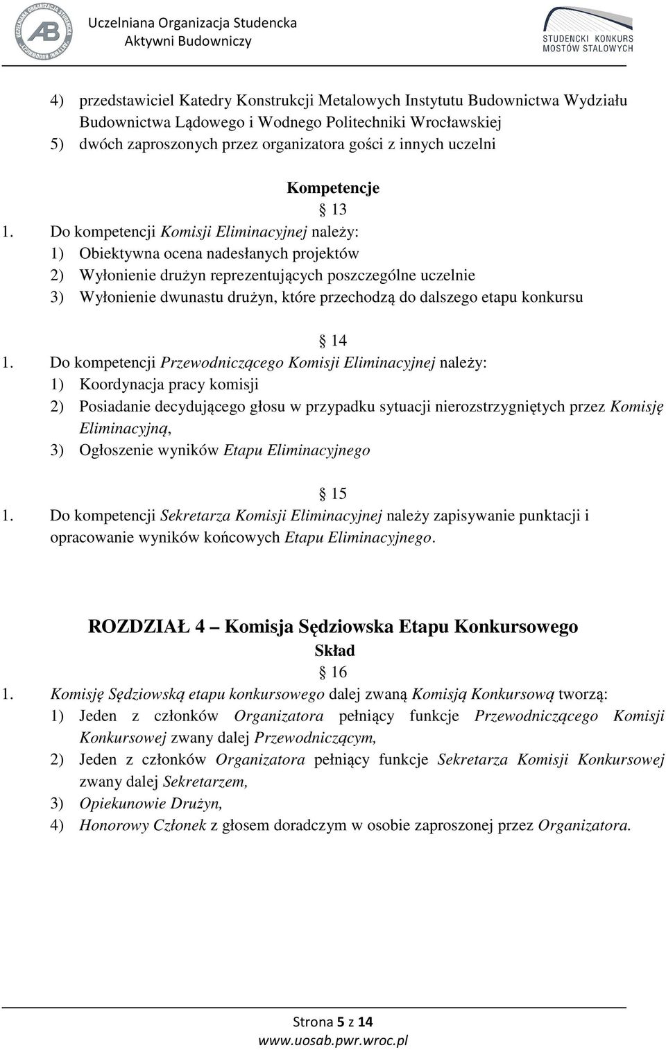 Do kompetencji Komisji Eliminacyjnej należy: 1) Obiektywna ocena nadesłanych projektów 2) Wyłonienie drużyn reprezentujących poszczególne uczelnie 3) Wyłonienie dwunastu drużyn, które przechodzą do