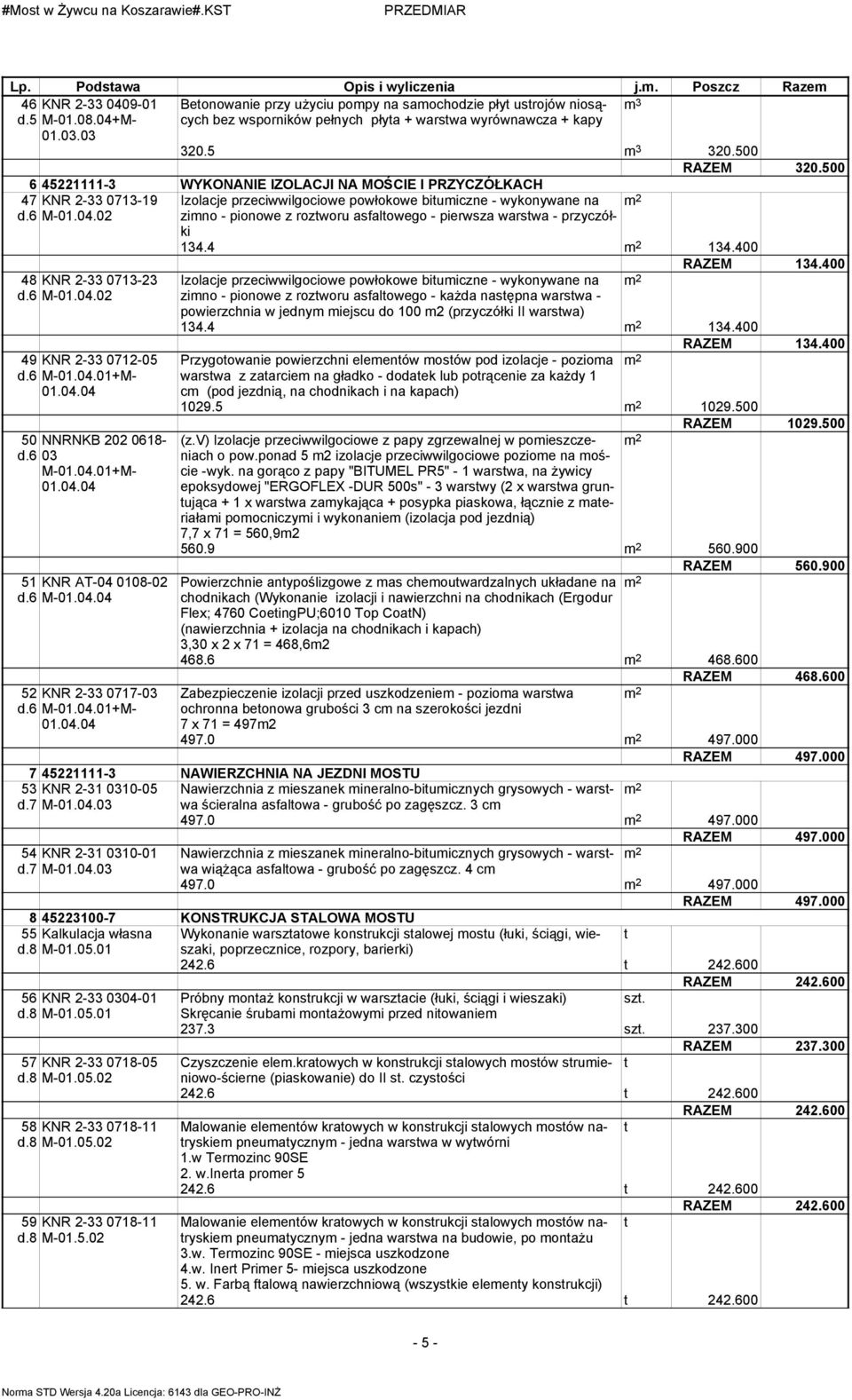 500 6 45221111-3 WYKONANIE IZOLACJI NA MOŚCIE I PRZYCZÓŁKACH 47 0713-19 Izolacje przeciwwilgociowe powłokowe biumiczne - wykonywane na d.6 01.04.