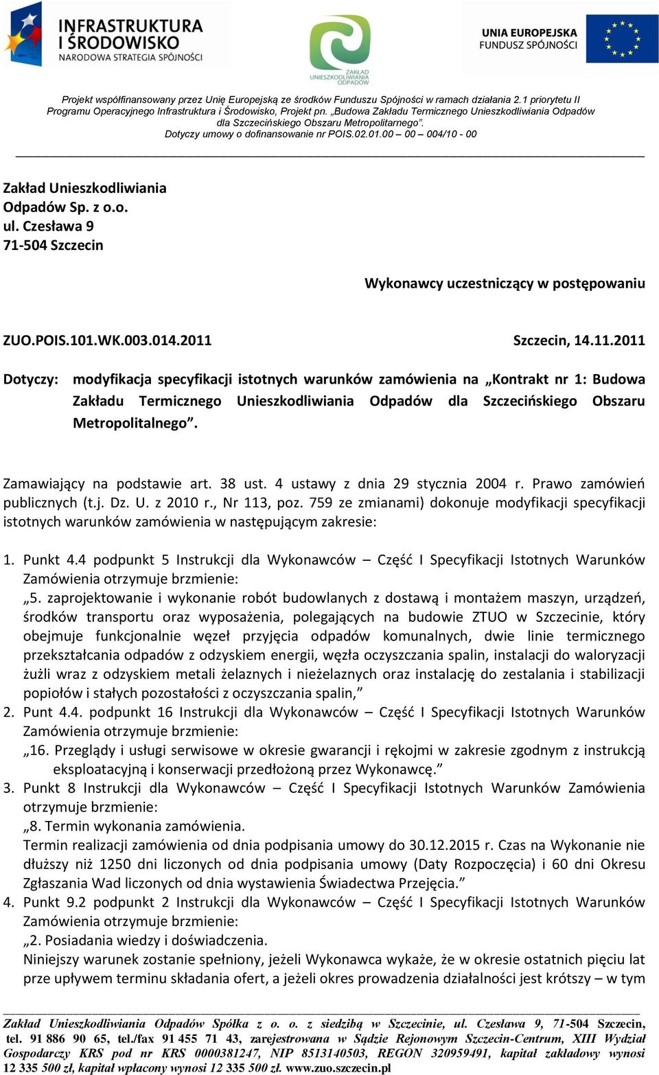 Czesława 9 71-504 Szczecn Wykonawcy uczestnczący w postępowanu ZUO.POIS.101.WK.003.014.2011 