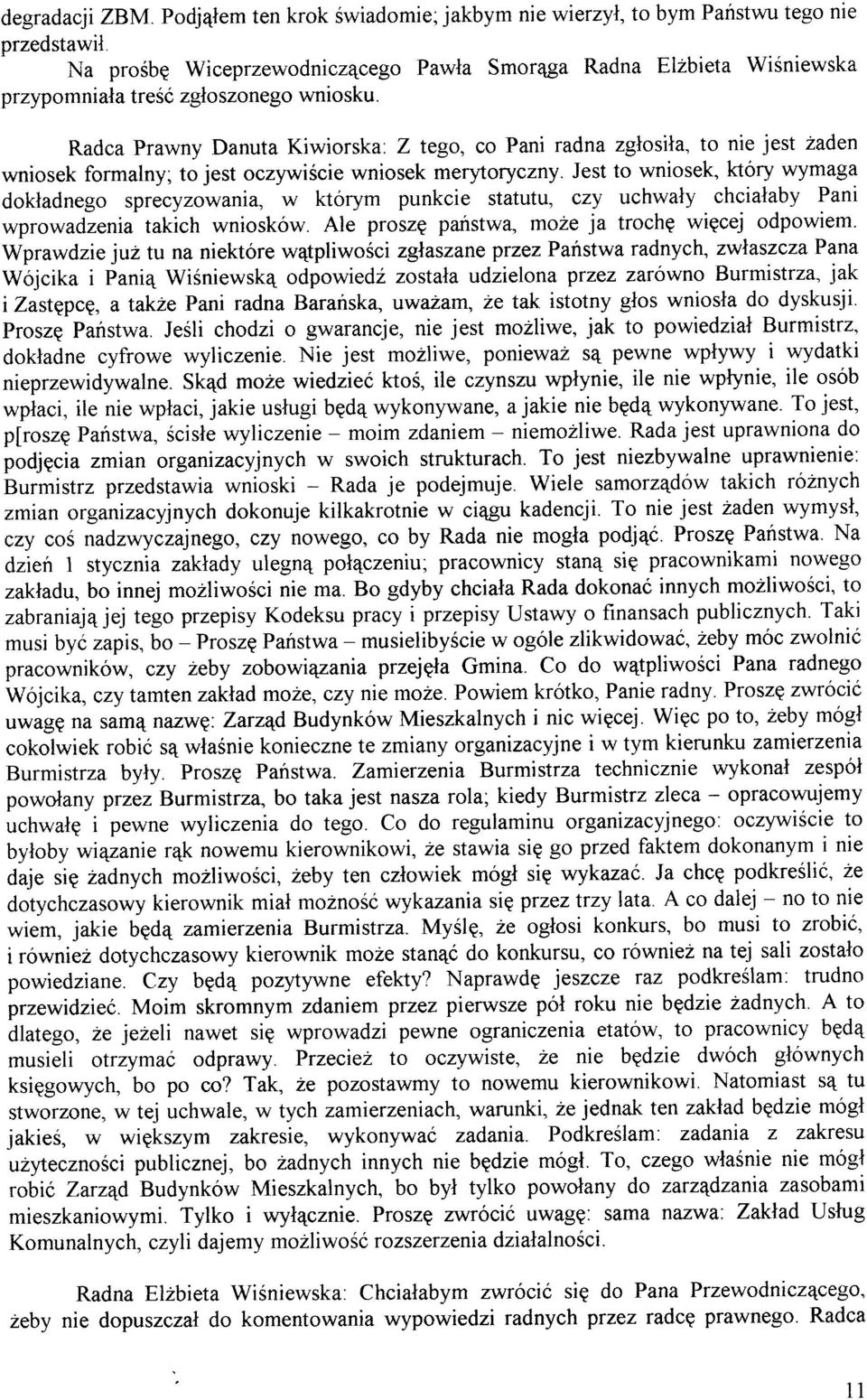 Radca Prawny Danuta Kiwiorska: Z tego, co Pani radna zglosila, to nie jest 2aden wniosek formalny; to jest oczywiécie wniosek merytoryczny.