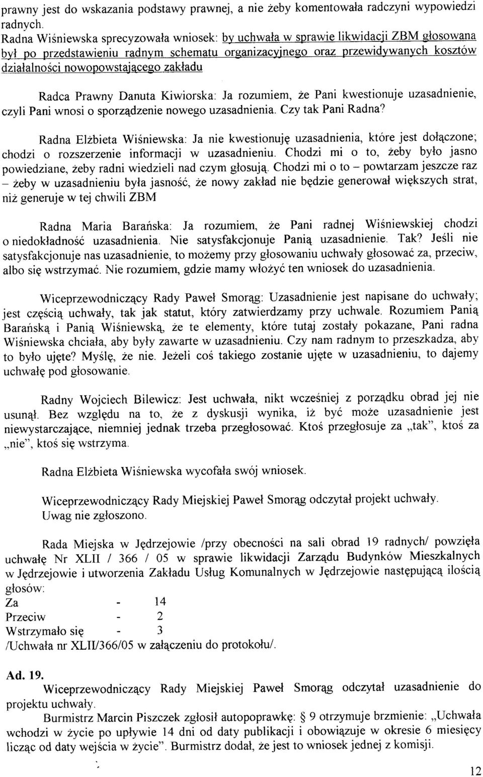 rozumiem, 2e Pani kwestionuje uzasadnienie, czyli Pani wnosi o sporz4dzenie nowego uzasadnienia. Czy tak Pani Radna? Radna El1bieta Wiéniewska.