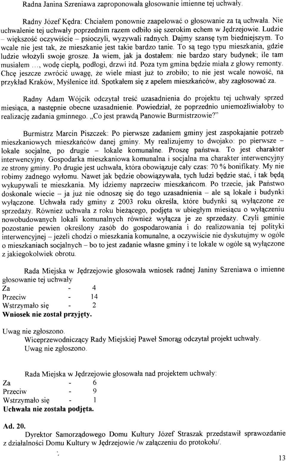 To wcale nie jest Iak,2e mieszkanie jest takie bardzo tanie. To sqtego typu mieszkania, gdzie ludzie wlozyli swoje grosze. Ja wiem, jak ja dostalem: nie bardzo stary budynek; ile tam musialem.