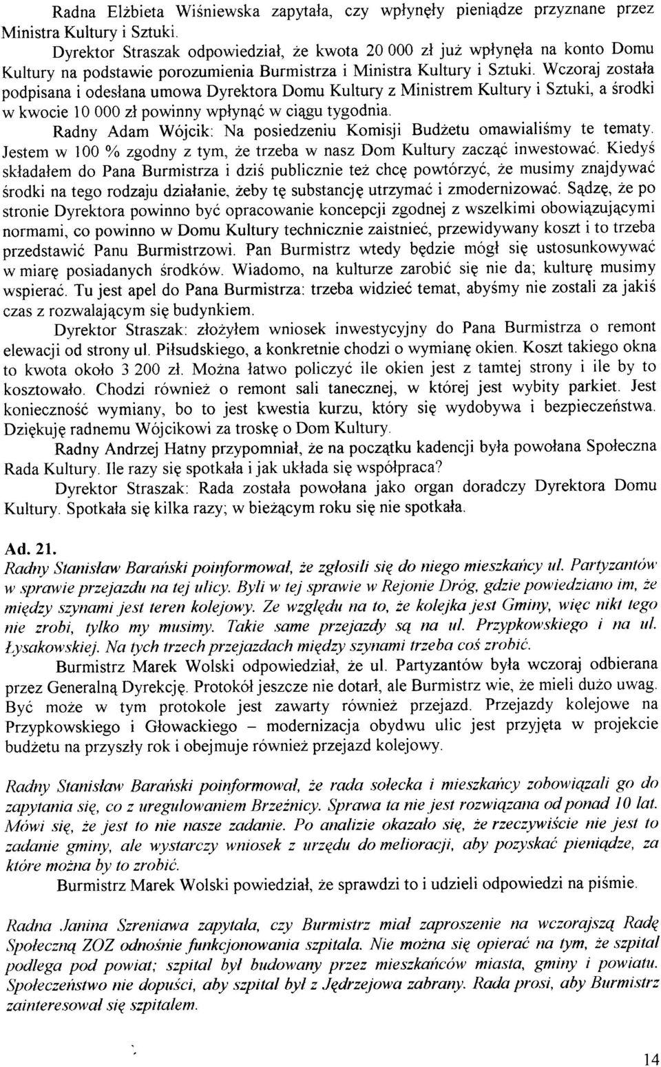 Wczoraj zostala podpisana i odeslana umowa Dyrektora Domu Kultury z Ministrem Kultury i Sztuki, a Érodki w kwocie l0 000 zl powinny wplyn4ó w ci4gu tygodnia.