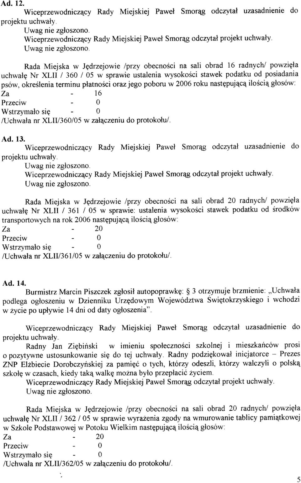 oraz jego poboru w 2006 roku nastppujqcq iloici4 glosów: Z a - 1 6 Przeciw - 0 Wstrzymalo sip - 0 Nchwala nr XLIV360/05 w zalqczeniu do protokotu/. Ad. 13.