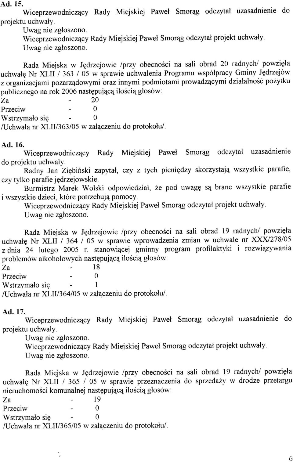 innymi podmiotami prowadzqcymi dzialalnoéó pozytku publicznego na rok 2006 nastgpuj4c4 ilosci4 glosów: z a - 2 0 Przeciw - 0 Wstrzymalo sig - 0 AJchwala nr XLIV363/05 w zalqczeniu do protokotu/. Ad.