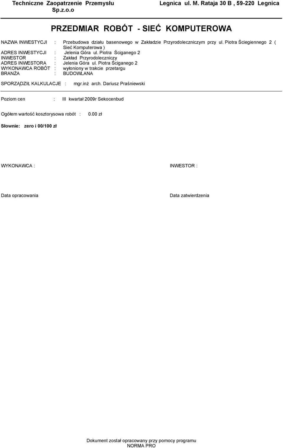 Piotra Ściegiennego 2 ( Sieć Komputerowa ) ADRES INWESTYCJI : Jelenia Góra ul. Piotra Ściganego 2 INWESTOR : Zakład Przyrodoleczniczy ADRES INWESTORA : Jelenia Góra ul.