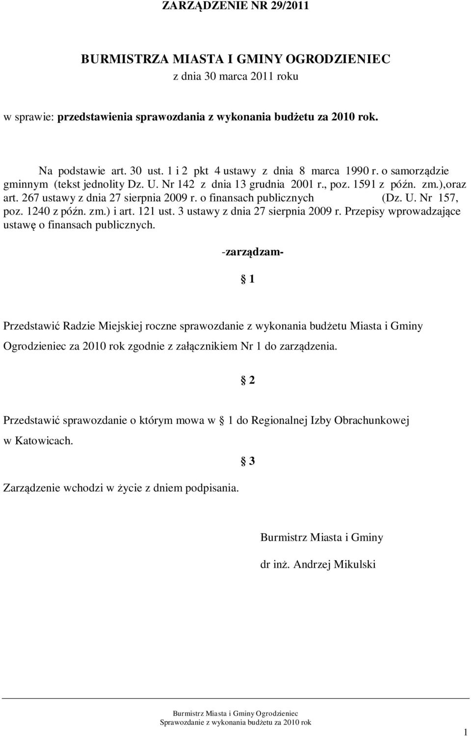 o finansach publicznych (Dz. U. Nr 157, poz. 1240 z późn. zm.) i art. 121 ust. 3 ustawy z dnia 27 sierpnia 2009 r. Przepisy wprowadzające ustawę o finansach publicznych.