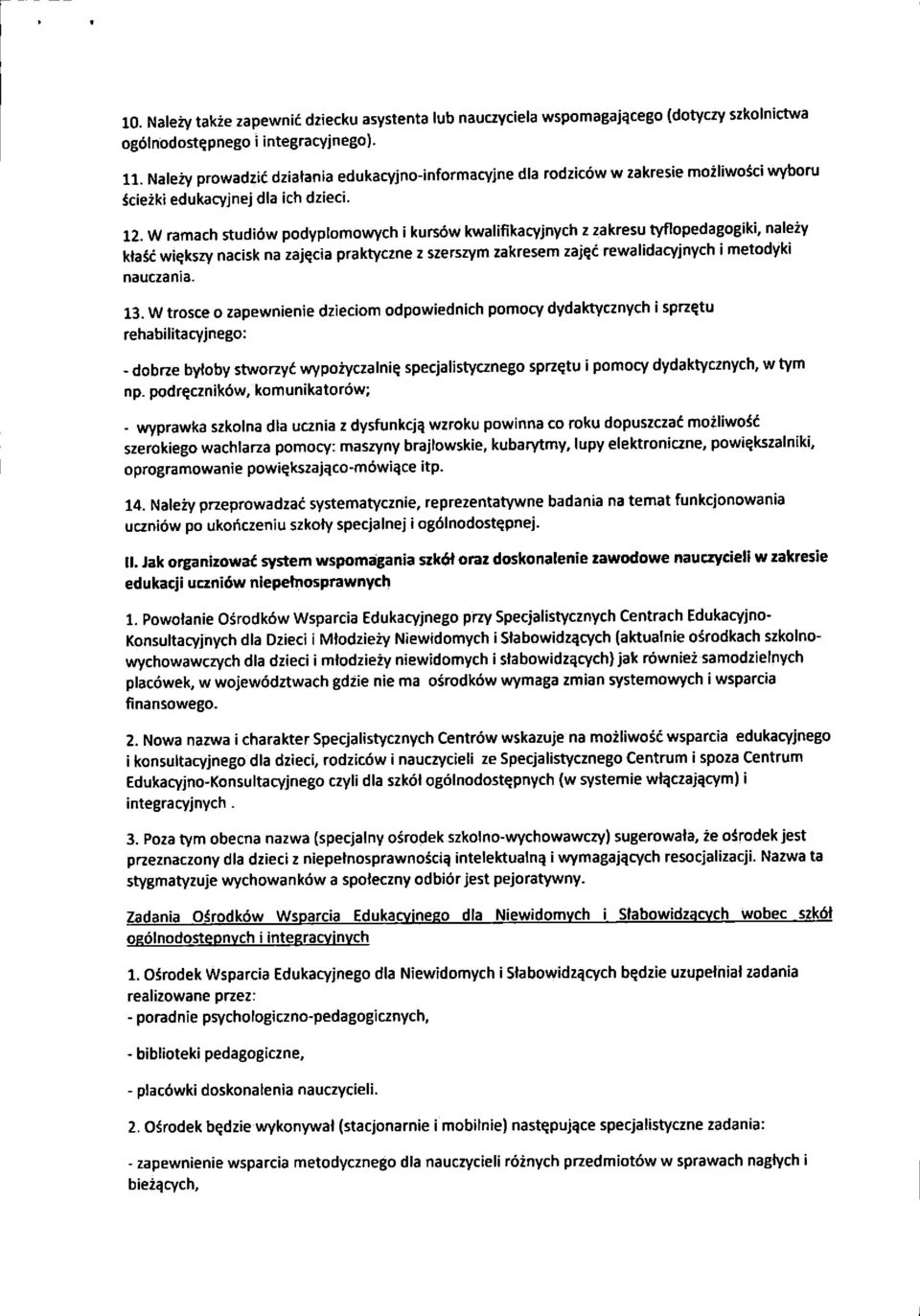W ramach studiow podyplomowych i kursow kwalifikacyjnych z zakresu tyflopedagogiki, nalezy Wasc wiqkszy nacisk na zajqcia praktyczne z szerszym zakresem zaj^c rewalidacyjnych i nnetodyki nauczania.