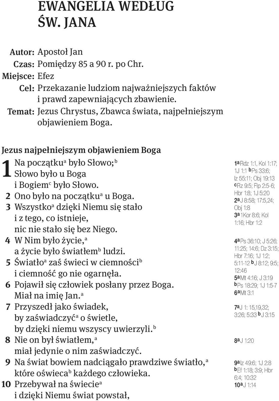 2 Ono było na początku a u Boga. 3 Wszystko a dzięki Niemu się stało i z tego, co istnieje, nic nie stało się bez Niego. 4 W Nim było życie, a a życie było światłem b ludzi.