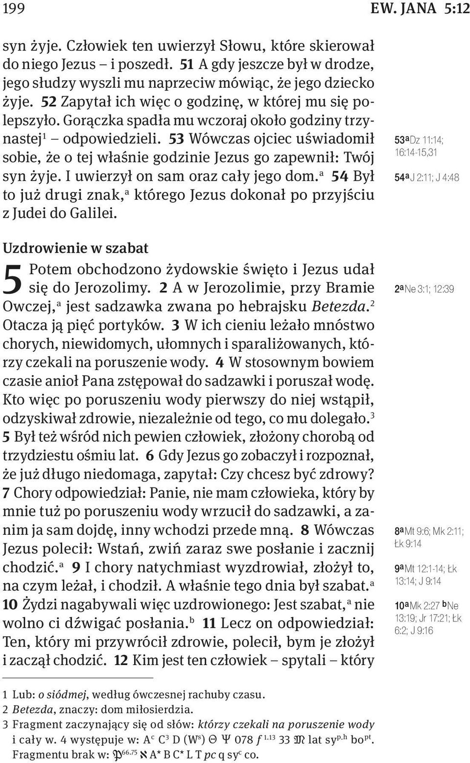 53 Wówczas ojciec uświadomił sobie, że o tej właśnie godzinie Jezus go zapewnił: Twój syn żyje. I uwierzył on sam oraz cały jego dom.