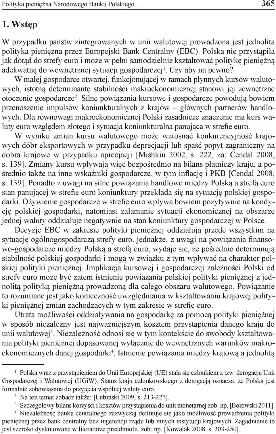 W małej gospodarce otwartej, funkcjonującej w ramach płynnych kursów walutowych, istotną determinantę stabilności makroekonomicznej stanowi jej zewnętrzne otoczenie gospodarcze 2.