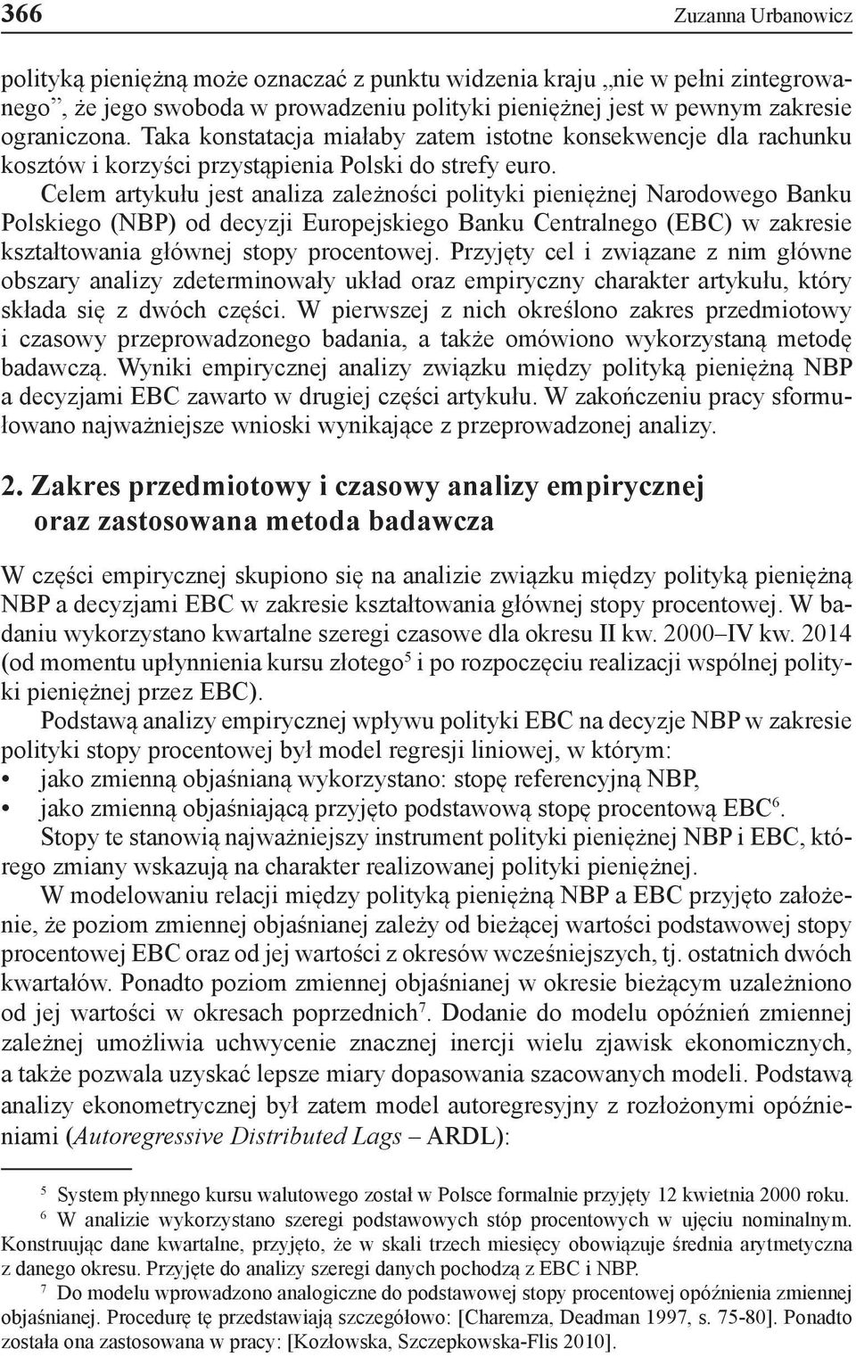 Celem artykułu jest analiza zależności polityki pieniężnej Narodowego Banku Polskiego (NBP) od decyzji Europejskiego Banku Centralnego (EBC) w zakresie kształtowania głównej stopy procentowej.