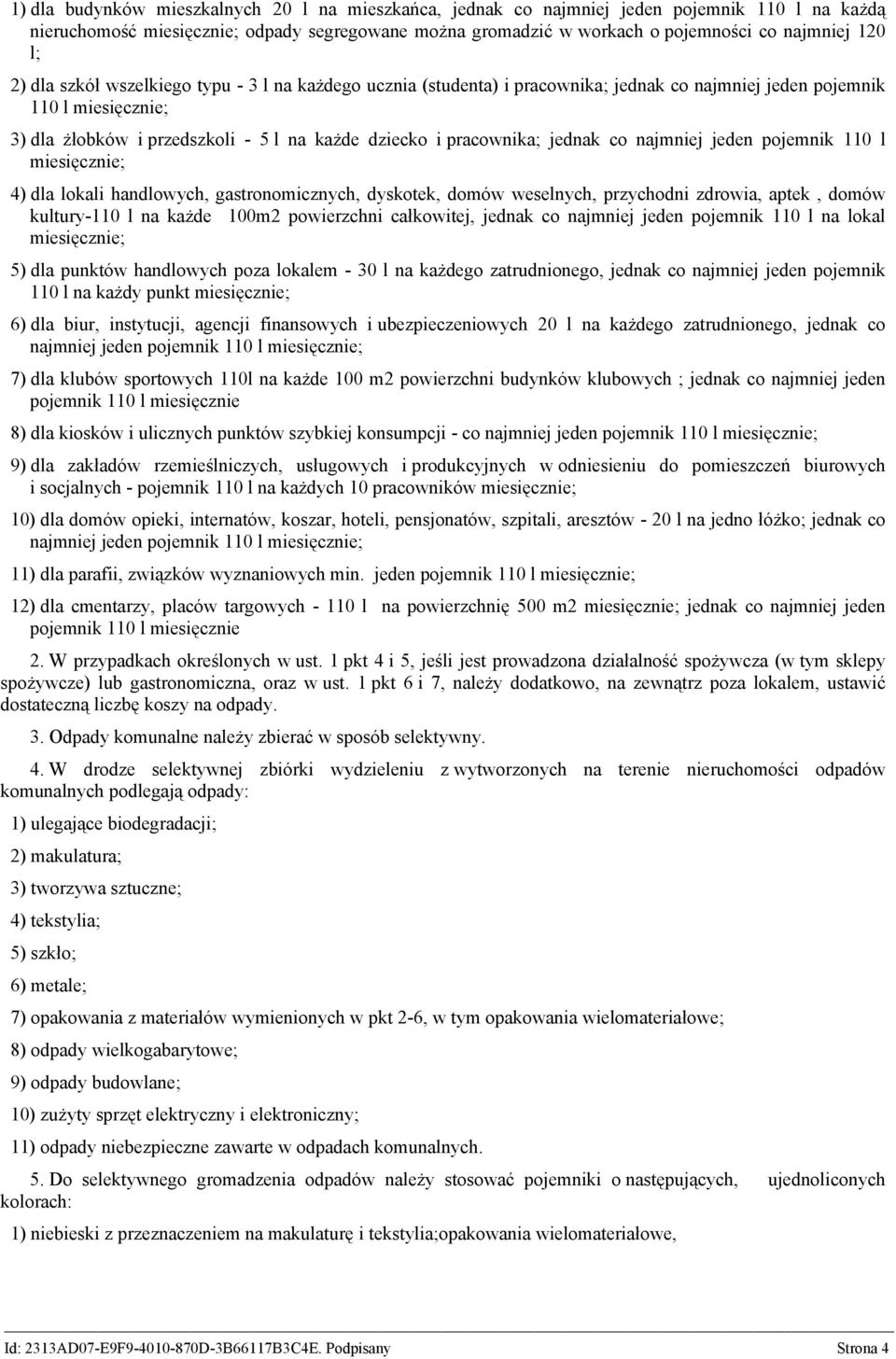 jednak co najmniej jeden pojemnik 110 l miesięcznie; 4) dla lokali handlowych, gastronomicznych, dyskotek, domów weselnych, przychodni zdrowia, aptek, domów kultury-110 l na każde 100m2 powierzchni