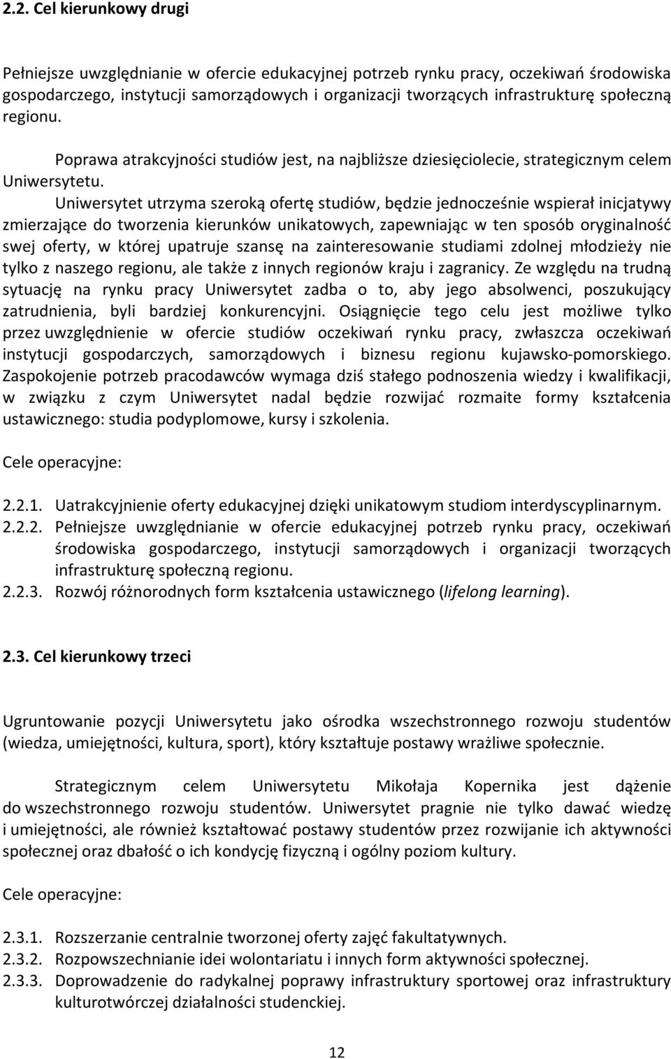 Uniwersytet utrzyma szeroką ofertę studiów, będzie jednocześnie wspierał inicjatywy zmierzające do tworzenia kierunków unikatowych, zapewniając w ten sposób oryginalność swej oferty, w której