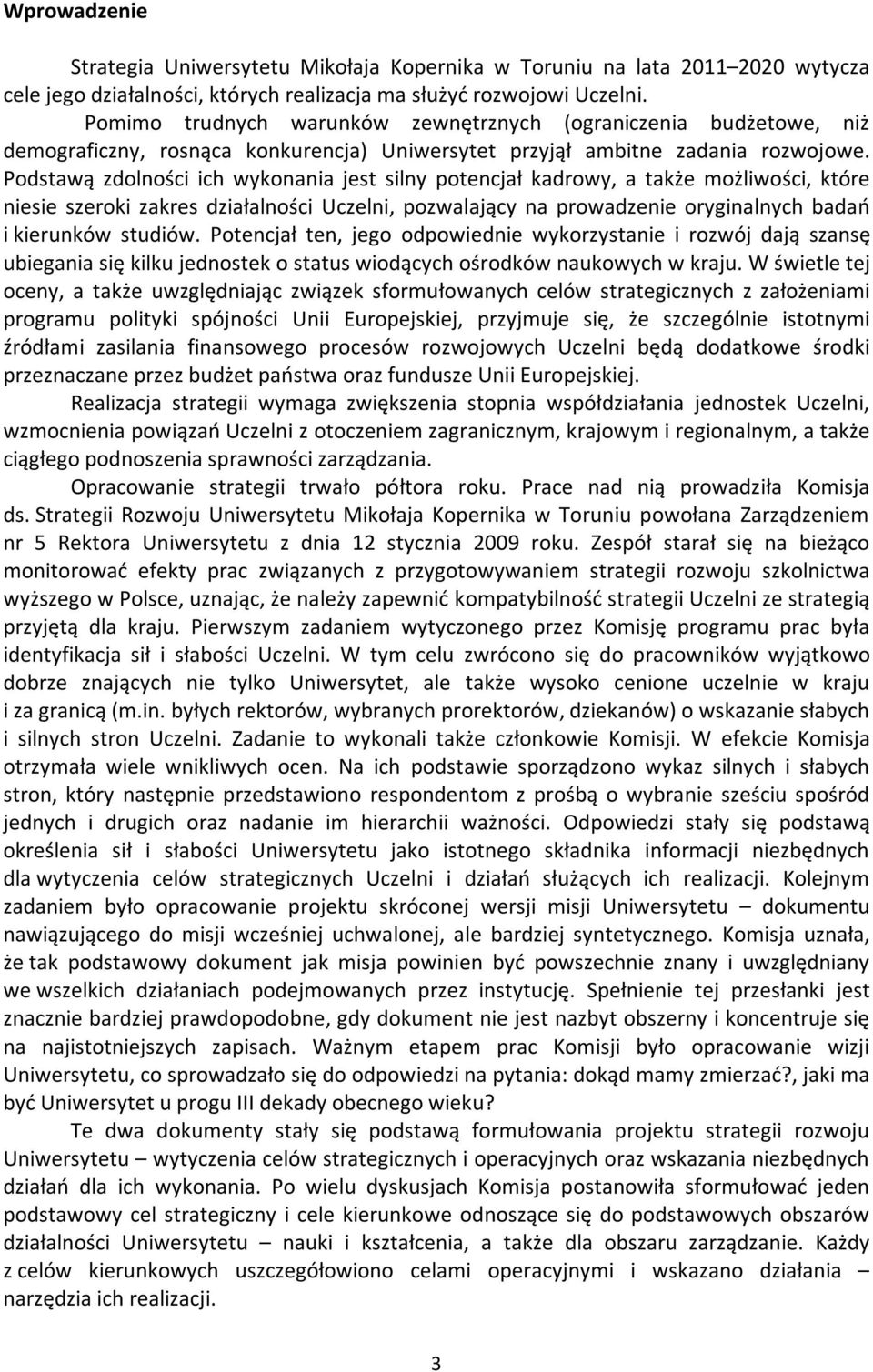 Podstawą zdolności ich wykonania jest silny potencjał kadrowy, a także możliwości, które niesie szeroki zakres działalności Uczelni, pozwalający na prowadzenie oryginalnych badań i kierunków studiów.