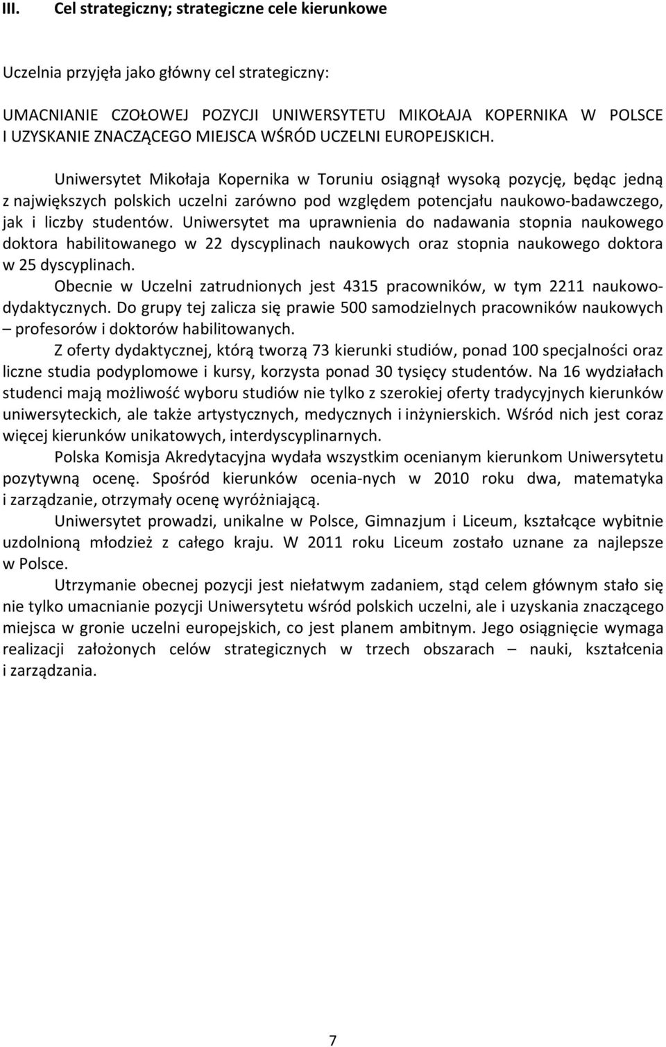 Uniwersytet Mikołaja Kopernika w Toruniu osiągnął wysoką pozycję, będąc jedną z największych polskich uczelni zarówno pod względem potencjału naukowo-badawczego, jak i liczby studentów.