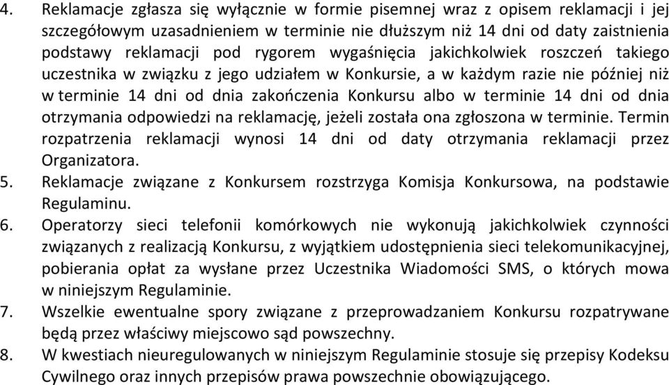 dnia otrzymania odpowiedzi na reklamację, jeżeli została ona zgłoszona w terminie. Termin rozpatrzenia reklamacji wynosi 14 dni od daty otrzymania reklamacji przez Organizatora. 5.