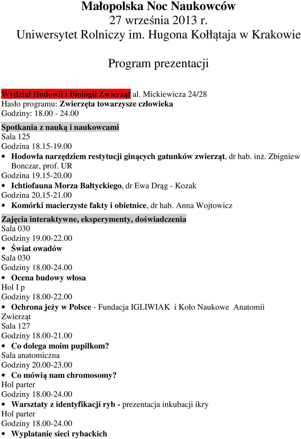 00 Hodowla narzędziem restytucji ginących gatunków zwierząt, dr hab. inż. Zbigniew Bonczar, prof. UR Godzina 19.15-20.00 Ichtiofauna Morza Bałtyckiego, dr Ewa Drąg - Kozak Godzina 20.15-21.