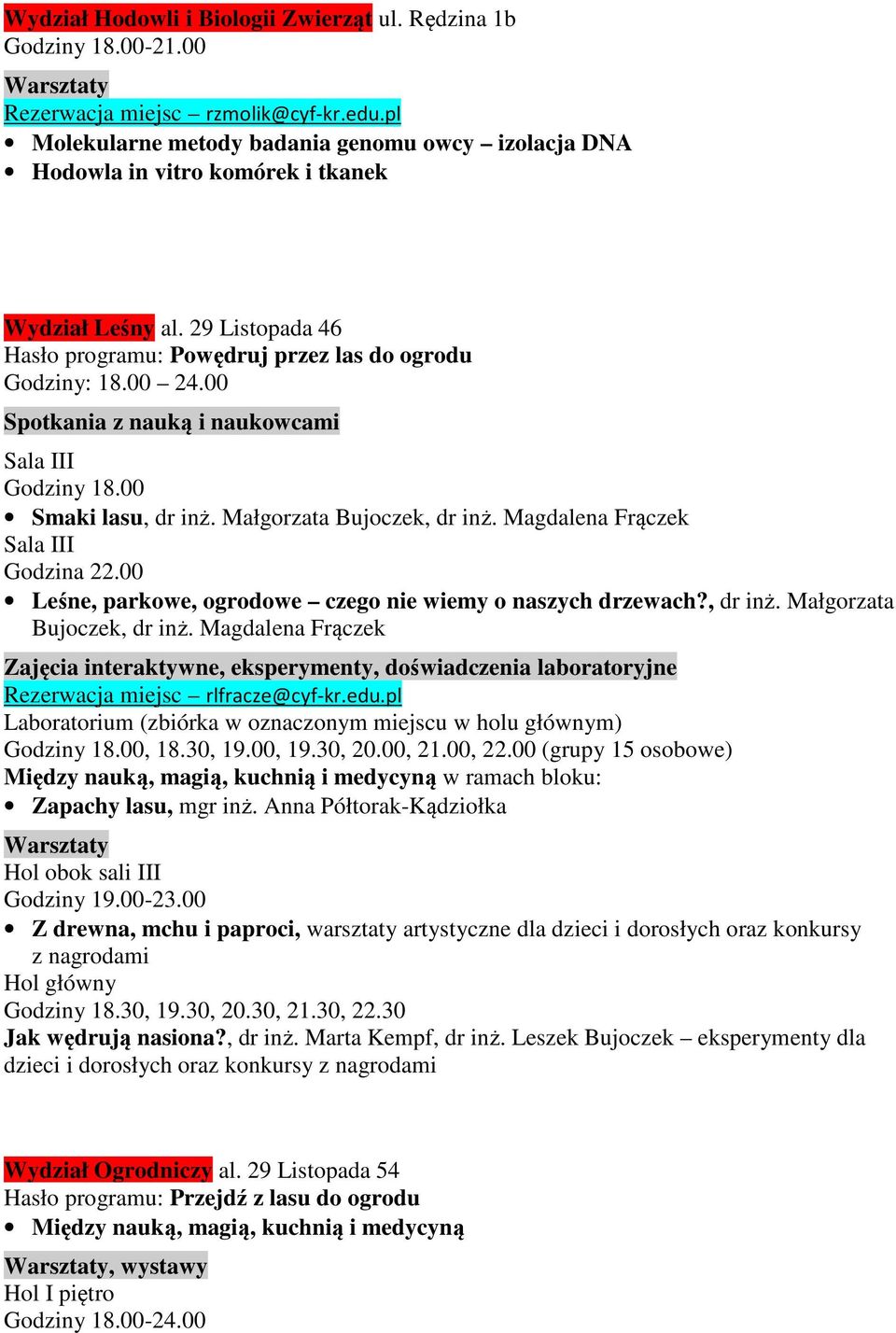 00 Spotkania z nauką i naukowcami Sala III Godziny 18.00 Smaki lasu, dr inż. Małgorzata Bujoczek, dr inż. Magdalena Frączek Sala III Godzina 22.