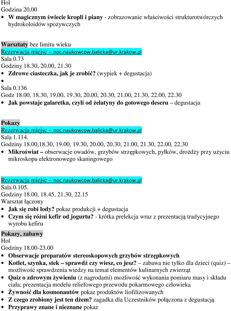 30 Jak powstaje galaretka, czyli od żelatyny do gotowego deseru degustacja Pokazy Sala 1.114. Godziny 18.00,18.30, 19.00, 19.30, 20.00, 20.30, 21.00, 21.30, 22.00, 22.