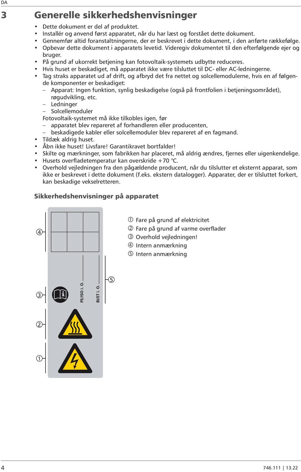 På grund af ukorrekt betjening kan fotovoltaik-systemets udbytte reduceres. Hvis huset er beskadiget, må apparatet ikke være tilsluttet til DC- eller AC-ledningerne.