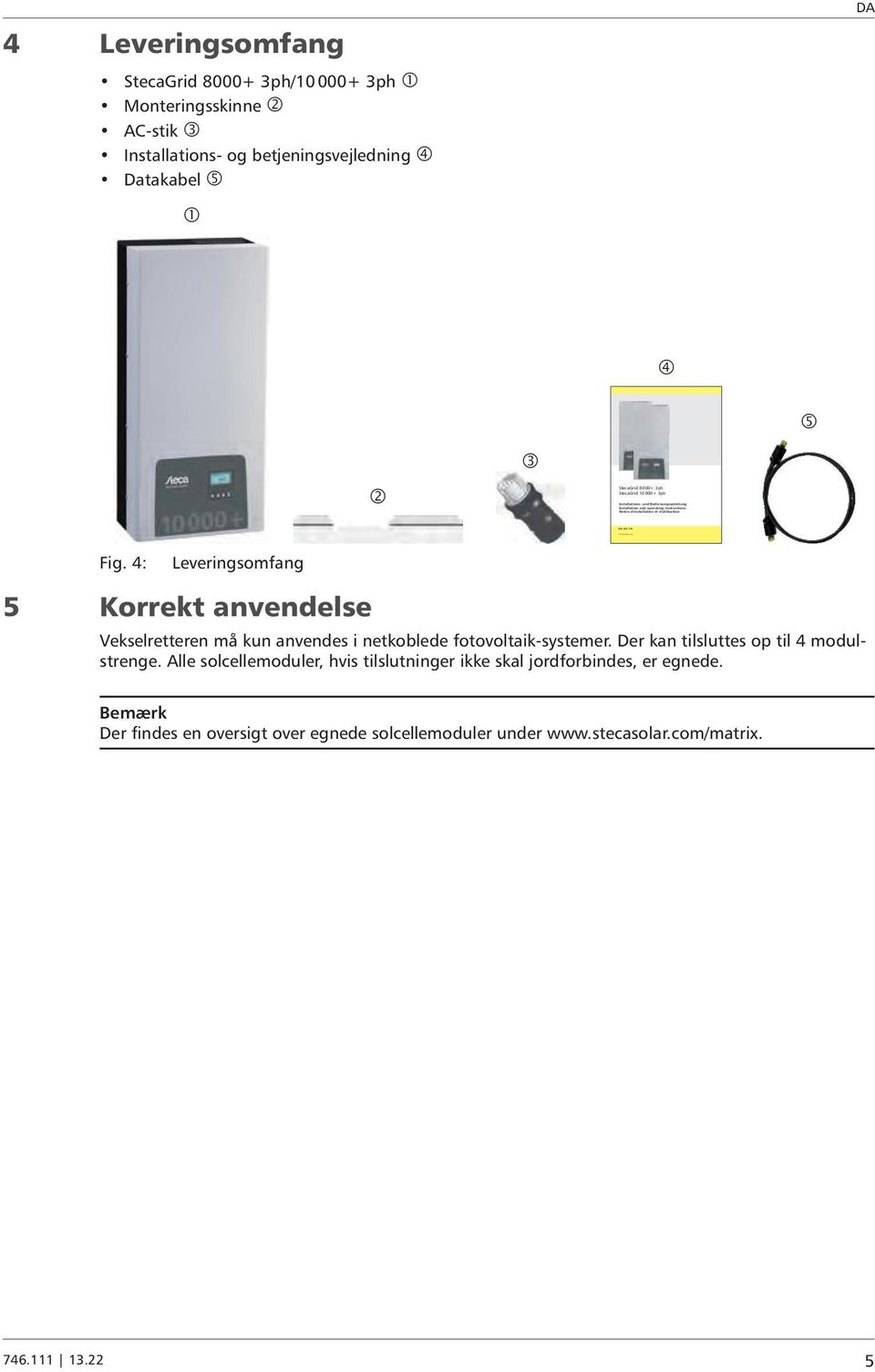 000+ 3ph Fig. 4: Leveringsomfang 5 Korrekt anvendelse Vekselretteren må kun anvendes i netkoblede fotovoltaik-systemer. Der kan tilsluttes op til 4 modulstrenge.
