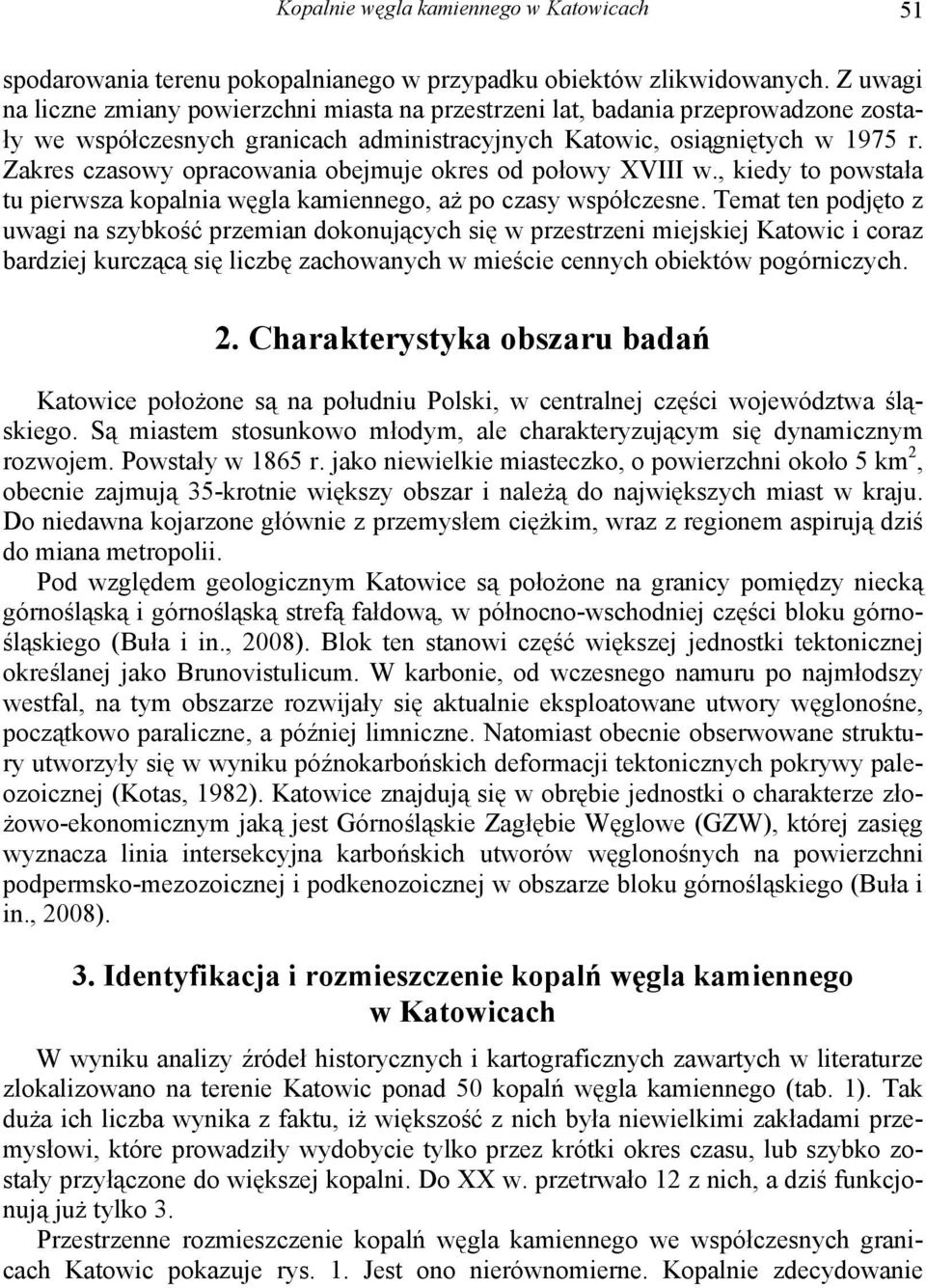 Zakres czasowy opracowania obejmuje okres od połowy XVIII w., kiedy to powstała tu pierwsza kopalnia węgla kamiennego, aż po czasy współczesne.