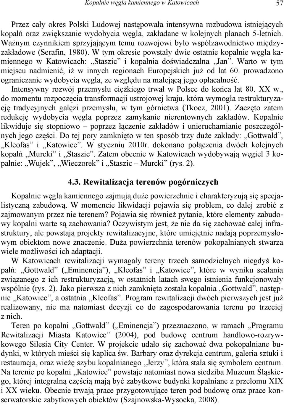 W tym okresie powstały dwie ostatnie kopalnie węgla kamiennego w Katowicach: Staszic i kopalnia doświadczalna Jan. Warto w tym miejscu nadmienić, iż w innych regionach Europejskich już od lat 60.