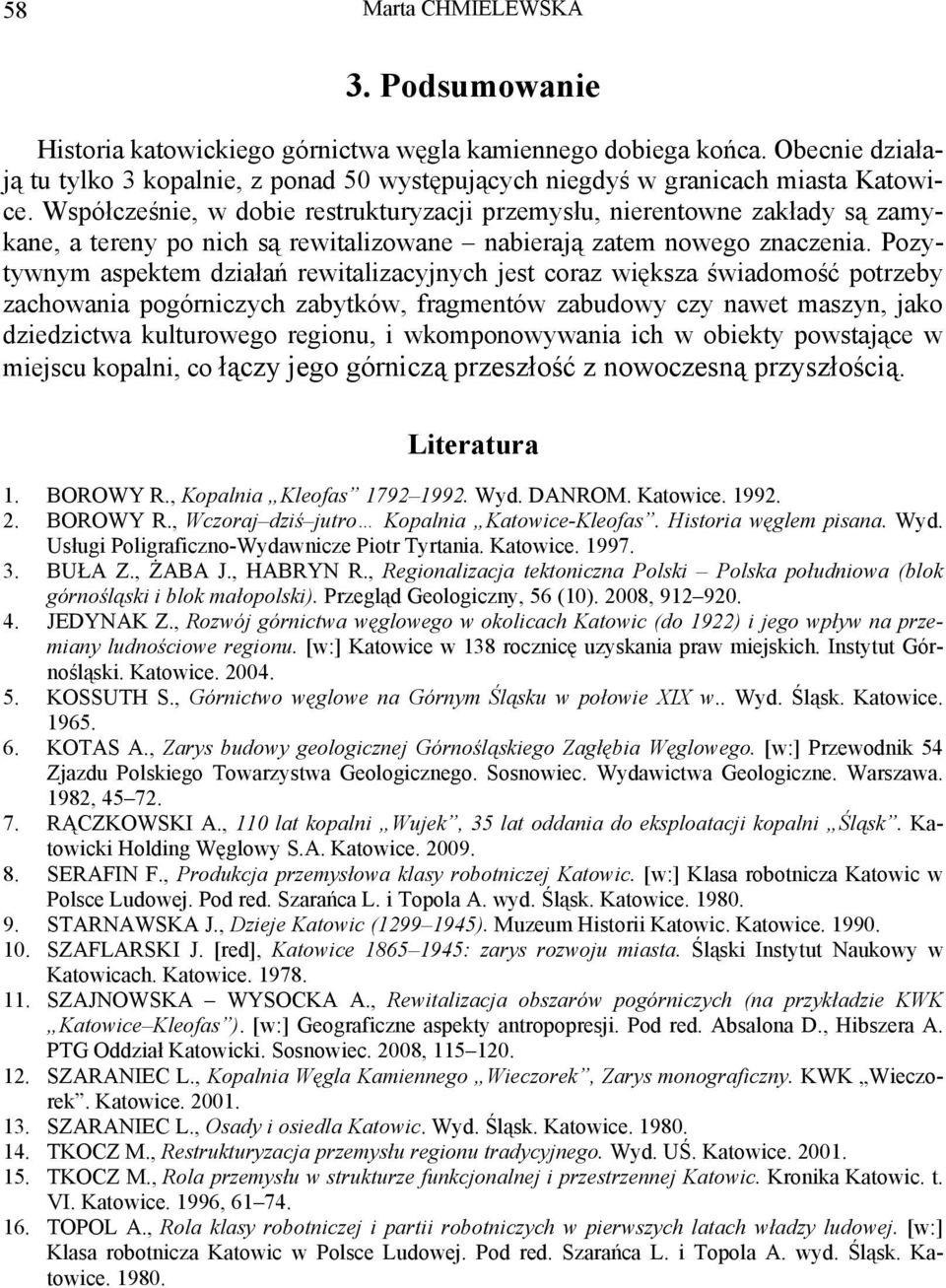 Pozytywnym aspektem działań rewitalizacyjnych jest coraz większa świadomość potrzeby zachowania pogórniczych zabytków, fragmentów zabudowy czy nawet maszyn, jako dziedzictwa kulturowego regionu, i