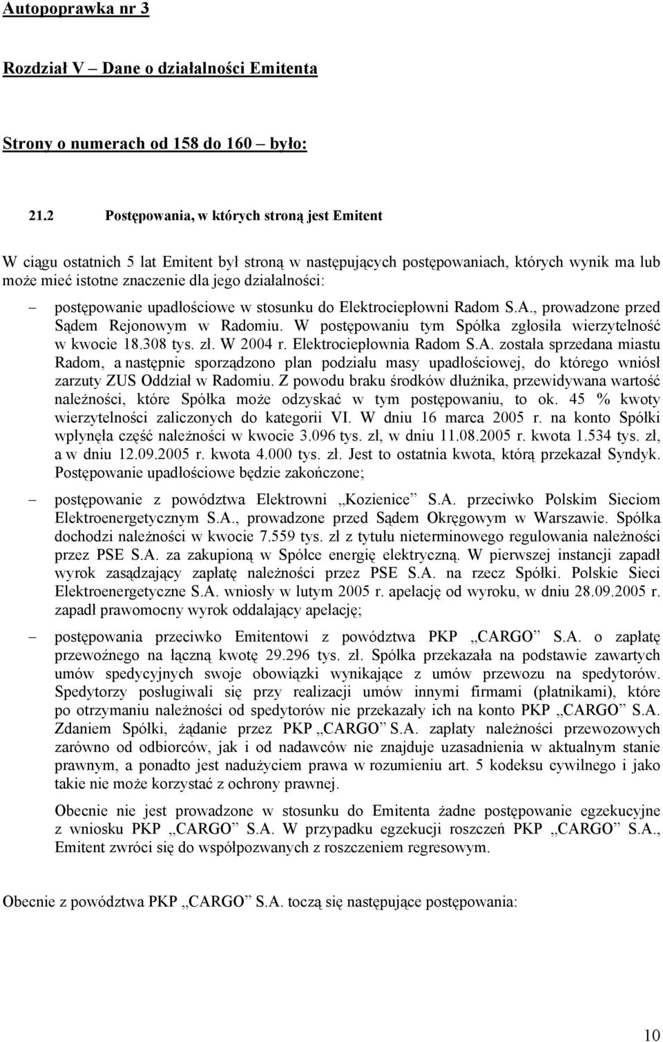 postępowanie upadłościowe w stosunku do Elektrociepłowni Radom, prowadzone przed Sądem Rejonowym w Radomiu. W postępowaniu tym Spółka zgłosiła wierzytelność w kwocie 18.308 tys. zł. W 2004 r.