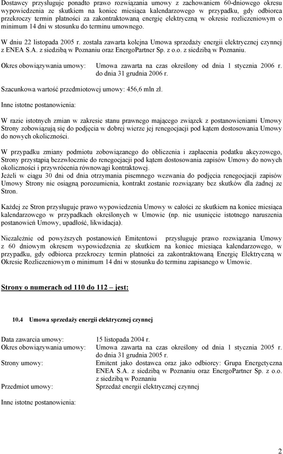 została zawarta kolejna Umowa sprzedaży energii elektrycznej czynnej z ENEA z siedzibą w Poznaniu oraz EnergoPartner Sp. z o.o. z siedzibą w Poznaniu. Okres obowiązywania umowy: Umowa zawarta na czas określony od dnia 1 stycznia 2006 r.