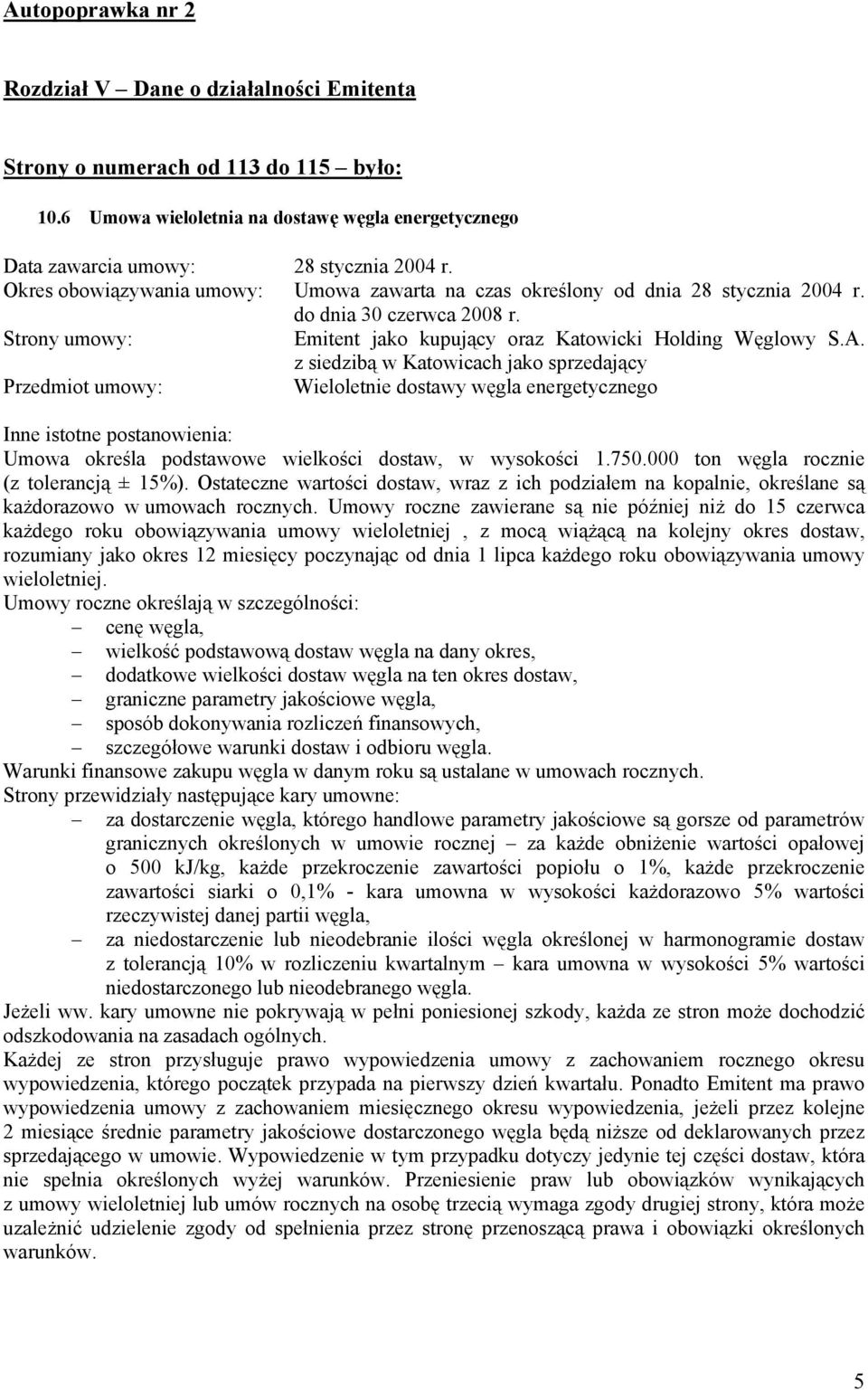 Strony umowy: Emitent jako kupujący oraz Katowicki Holding Węglowy z siedzibą w Katowicach jako sprzedający Wieloletnie dostawy węgla energetycznego Umowa określa podstawowe wielkości dostaw, w